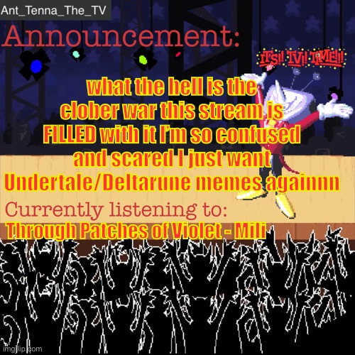 like what the heck is happening ik it’s oc related but what the hey mama what the heck | what the hell is the clober war this stream is FILLED with it I’m so confused and scared I just want Undertale/Deltarune memes againnn; Through Patches of Violet - Mili | image tagged in ant_tenna_the_tv s announcement template | made w/ Imgflip meme maker
