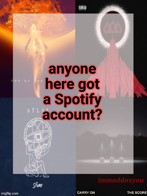 immaddoxyou's epic asf THE SCORE announcement temp | anyone here got a Spotify account? | image tagged in immaddoxyou's epic asf the score announcement temp | made w/ Imgflip meme maker