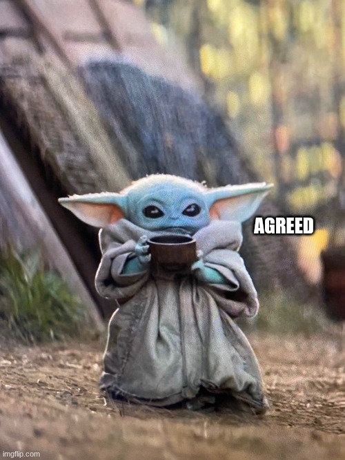 BABY YODA TEA | AGREED | image tagged in baby yoda tea | made w/ Imgflip meme maker