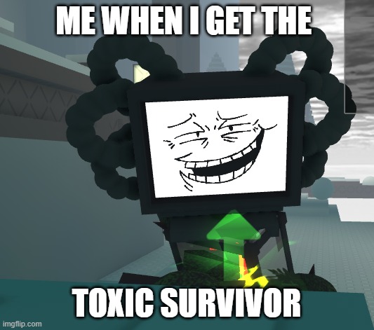 Die of Death | ME WHEN I GET THE; TOXIC SURVIVOR | image tagged in roblox,roblox meme | made w/ Imgflip meme maker