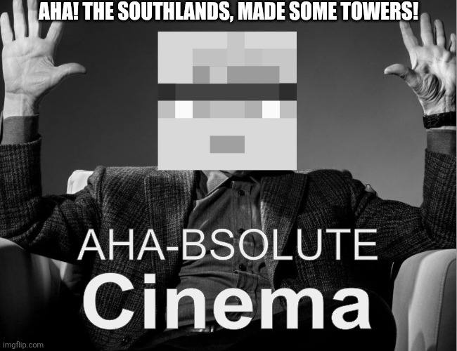 AHA!bsolute Cinema | AHA! THE SOUTHLANDS, MADE SOME TOWERS! | image tagged in martyn littlewood,last life,ahabsolute cinema | made w/ Imgflip meme maker