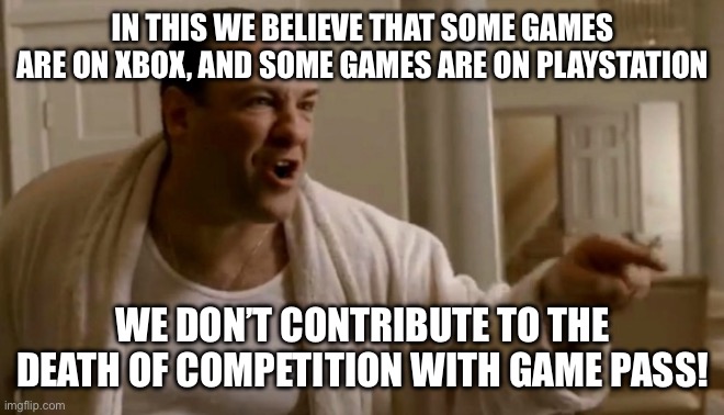 Tony Soprano in this house | IN THIS HOUSE WE BELIEVE THAT SOME GAMES ARE ON XBOX, AND SOME GAMES ARE ON PLAYSTATION; WE DON’T CONTRIBUTE TO THE DEATH OF COMPETITION WITH GAME PASS! | image tagged in tony soprano in this house | made w/ Imgflip meme maker