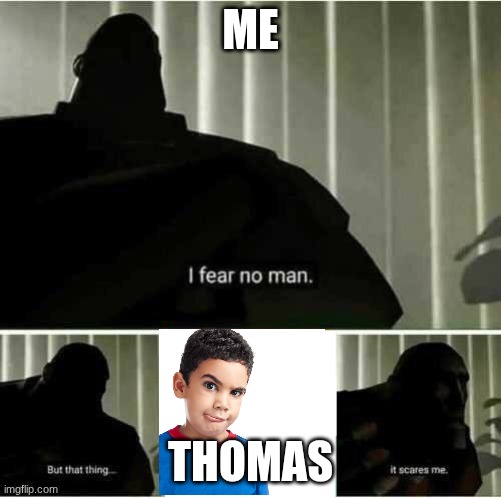 Me at School | ME; THOMAS | image tagged in i fear no man | made w/ Imgflip meme maker
