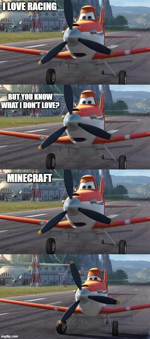 Dusty Crophopper hates Minecraft | MINECRAFT | image tagged in dusty crophopper i love racing but you know what i don't love | made w/ Imgflip meme maker
