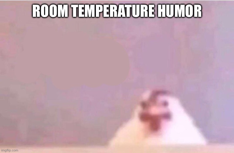 Live Reaction | ROOM TEMPERATURE HUMOR | image tagged in live reaction | made w/ Imgflip meme maker