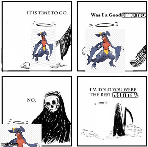Cynthia's garchomp | DRAGON TYPE? FOR CYNTHIA. | image tagged in blank was i a good boy | made w/ Imgflip meme maker