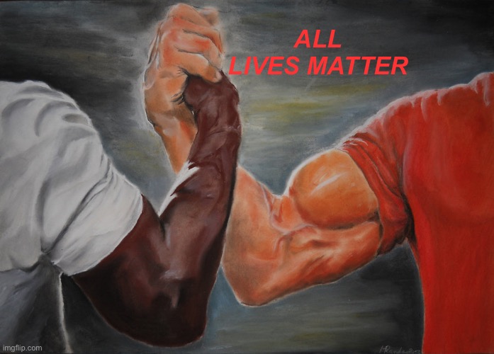 All Lives Matter | ALL LIVES MATTER | image tagged in memes,epic handshake | made w/ Imgflip meme maker
