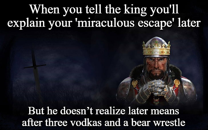 Total War Medieval 2 | When you tell the king you'll explain your 'miraculous escape' later; But he doesn’t realize later means after three vodkas and a bear wrestle | image tagged in total war medieval 2,slavic game | made w/ Imgflip meme maker