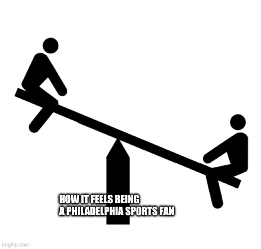 Philadelphia Sports Is Up and Down | HOW IT FEELS BEING A PHILADELPHIA SPORTS FAN | image tagged in seesaw mood swings,philadelphia,sports,boo,up and down | made w/ Imgflip meme maker