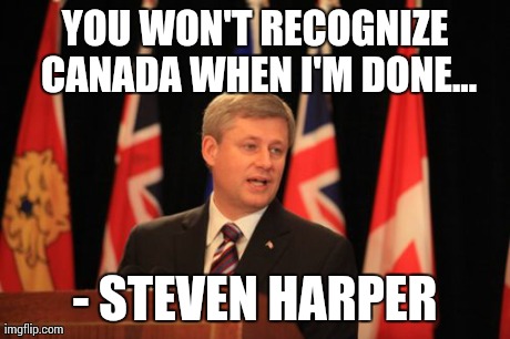 Stephen Harper Podium | YOU WON'T RECOGNIZE CANADA WHEN I'M DONE... - STEVEN HARPER | image tagged in memes,stephen harper podium | made w/ Imgflip meme maker