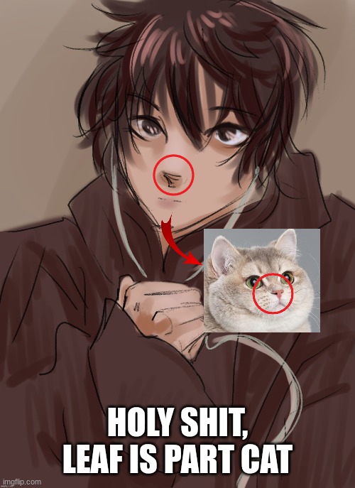 Were gonna start shitpost leaf like Claire now | HOLY SHIT, LEAF IS PART CAT | made w/ Imgflip meme maker