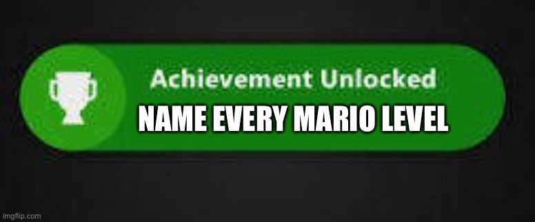 NAME EVERY MARIO LEVEL | image tagged in achievement unlocked xbox one | made w/ Imgflip meme maker
