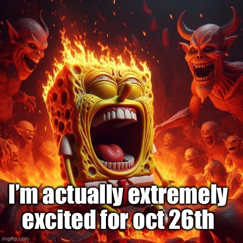 I’m actually extremely excited for oct 26th | made w/ Imgflip meme maker