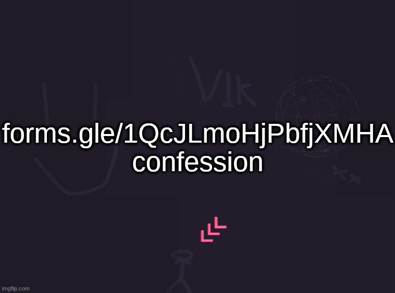 vik's image | forms.gle/1QcJLmoHjPbfjXMHA
confession | image tagged in vik's image | made w/ Imgflip meme maker