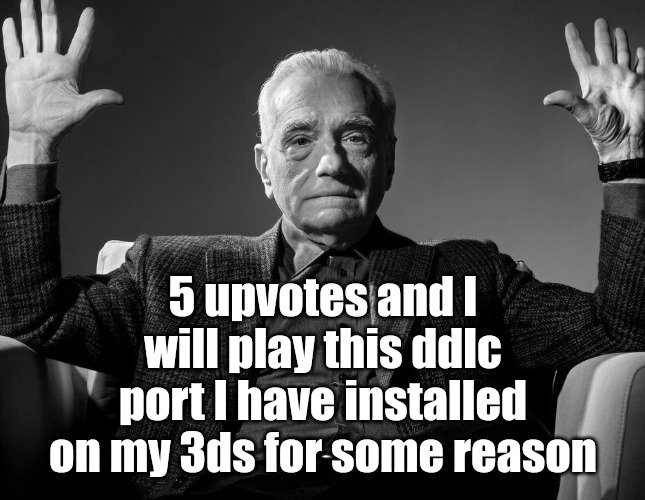 Absolute Cinema | 5 upvotes and I will play this ddlc port I have installed on my 3ds for some reason | image tagged in absolute cinema | made w/ Imgflip meme maker