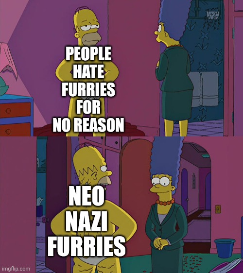 They give us furrys a bad wrap. | PEOPLE HATE FURRIES FOR NO REASON; NEO NAZI FURRIES | image tagged in homer simpson's back fat | made w/ Imgflip meme maker