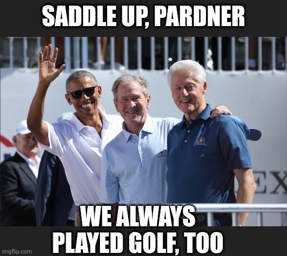 SADDLE UP, PARDNER WE ALWAYS PLAYED GOLF, TOO | made w/ Imgflip meme maker