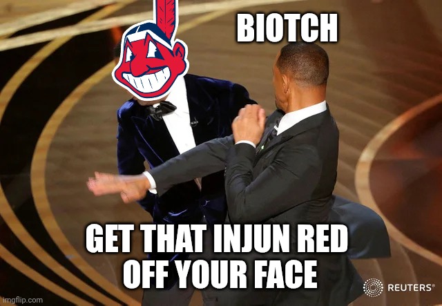 Will Smith punching Chris Rock | BIOTCH GET THAT INJUN RED 
OFF YOUR FACE | image tagged in will smith punching chris rock | made w/ Imgflip meme maker