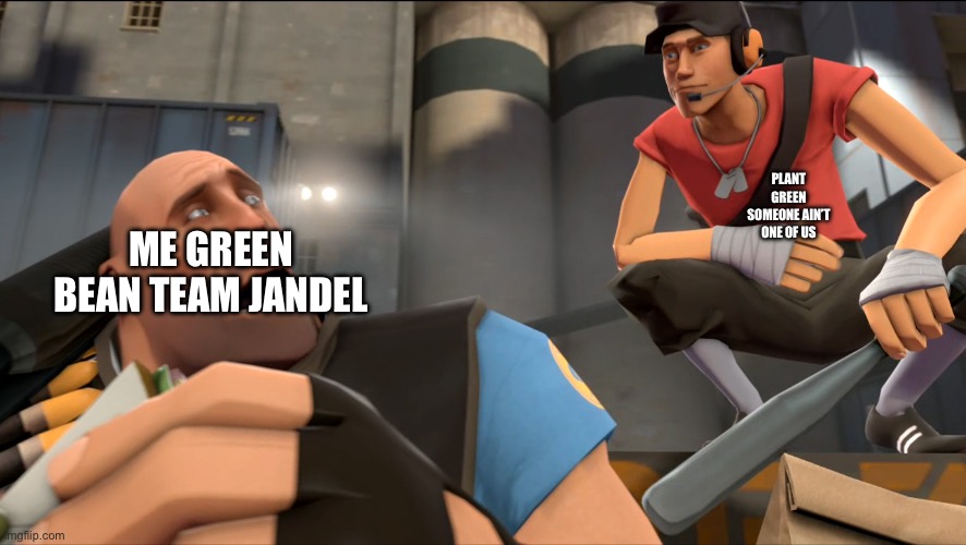 Yo what's up ? | ME GREEN BEAN TEAM JANDEL PLANT GREEN SOMEONE AIN’T ONE OF US | image tagged in yo what's up | made w/ Imgflip meme maker