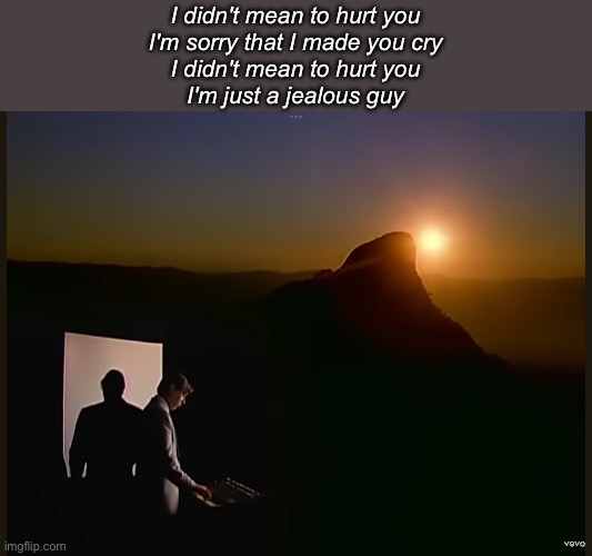 Wollumbin, greeting the sun | I didn't mean to hurt you
I'm sorry that I made you cry
I didn't mean to hurt you
I'm just a jealous guy | image tagged in roxy music,bryan ferry,jealous,guy,hurt | made w/ Imgflip meme maker
