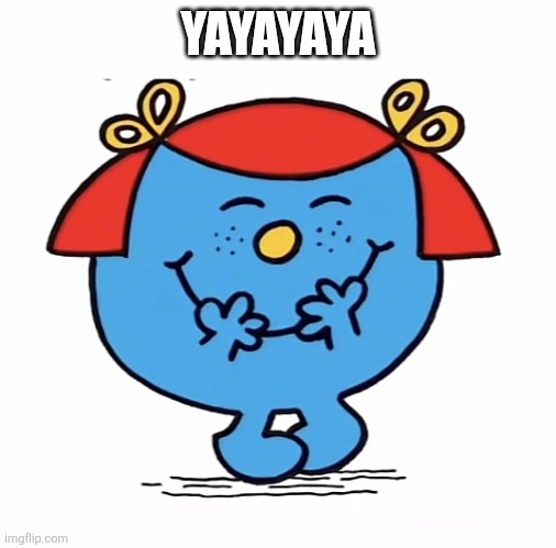 Little miss | YAYAYAYA | image tagged in little miss | made w/ Imgflip meme maker
