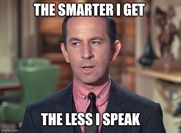 The smarter I am | THE SMARTER I GET; THE LESS I SPEAK | image tagged in don adams maxwell smart,funny memes | made w/ Imgflip meme maker