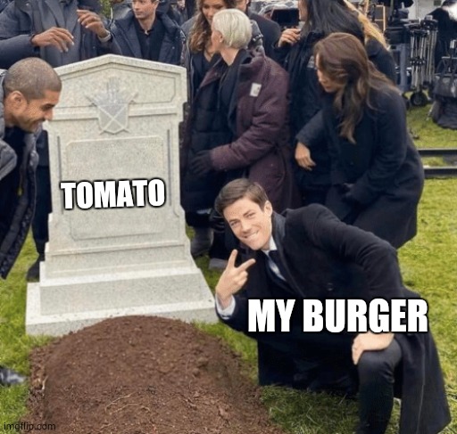 Grant Gustin over grave | TOMATO; MY BURGER | image tagged in grant gustin over grave | made w/ Imgflip meme maker