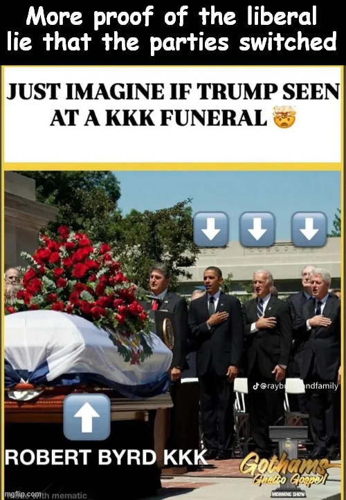 More proof | More proof of the liberal lie that the parties switched | image tagged in democrats,party of the kkk,liars | made w/ Imgflip meme maker