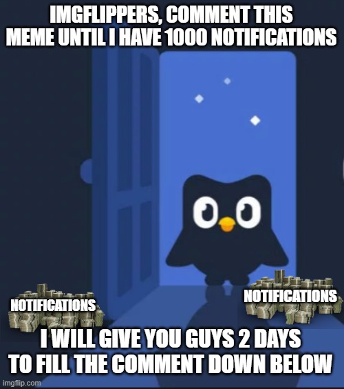 Do it | IMGFLIPPERS, COMMENT THIS MEME UNTIL I HAVE 1000 NOTIFICATIONS; NOTIFICATIONS; NOTIFICATIONS; I WILL GIVE YOU GUYS 2 DAYS TO FILL THE COMMENT DOWN BELOW | image tagged in duolingo bird,comments,notifications,spam,do it,comment section | made w/ Imgflip meme maker