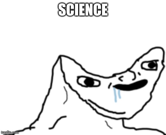 Dumb Wojak | SCIENCE | image tagged in dumb wojak | made w/ Imgflip meme maker