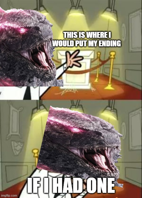 GODZILLA NEEDS THIS IN SUPERNOVA | THIS IS WHERE I WOULD PUT MY ENDING; IF I HAD ONE | image tagged in memes,this is where i'd put my trophy if i had one | made w/ Imgflip meme maker