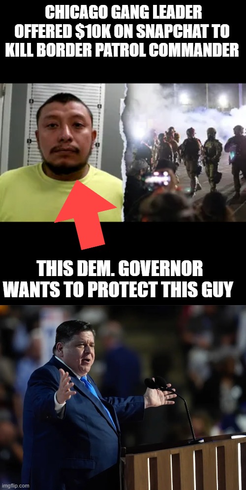 CHICAGO GANG LEADER OFFERED $10K ON SNAPCHAT TO KILL BORDER PATROL COMMANDER; THIS DEM. GOVERNOR WANTS TO PROTECT THIS GUY | made w/ Imgflip meme maker