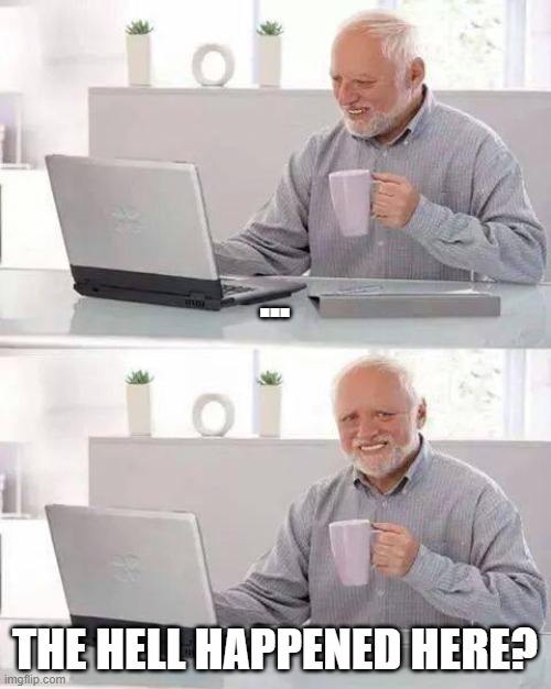 I already saw everything, don't try to inform me. (Hope you feel better Gabriel.) | ... THE HELL HAPPENED HERE? | image tagged in memes,hide the pain harold | made w/ Imgflip meme maker
