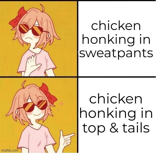 chicken honking in sweatpants chicken honking in
top & tails | made w/ Imgflip meme maker
