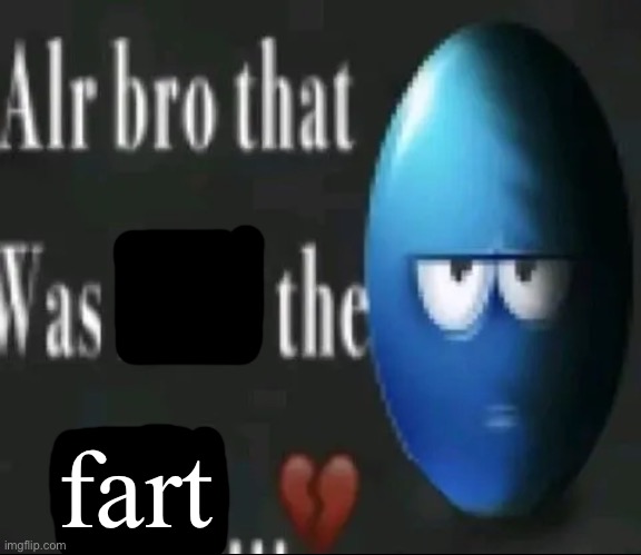 Alr bro that was NOT the wind…</3 | fart | image tagged in alr bro that was not the wind /3 | made w/ Imgflip meme maker