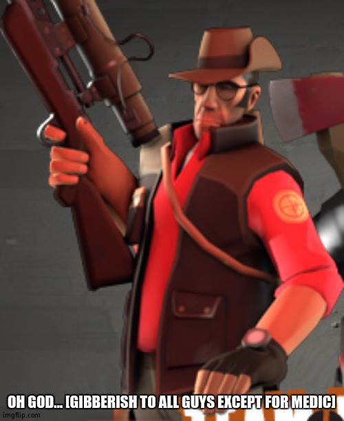 TF2 sniper | OH GOD... [GIBBERISH TO ALL GUYS EXCEPT FOR MEDIC] | image tagged in tf2 sniper | made w/ Imgflip meme maker