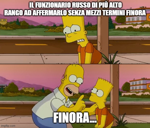 Simpsons so far | IL FUNZIONARIO RUSSO DI PIÙ ALTO RANGO AD AFFERMARLO SENZA MEZZI TERMINI FINORA; FINORA... | image tagged in simpsons so far | made w/ Imgflip meme maker
