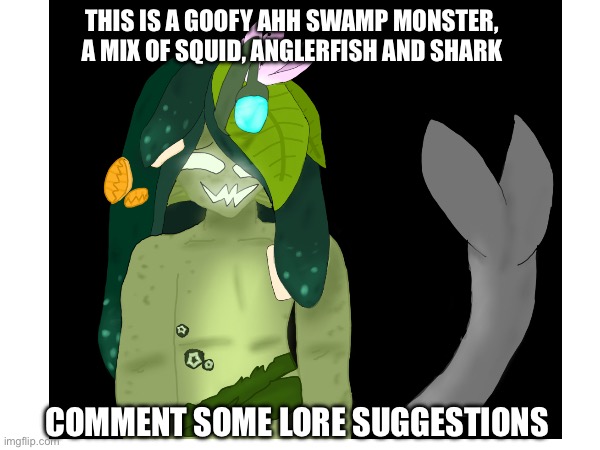 Some swamp monster OC | THIS IS A GOOFY AHH SWAMP MONSTER, A MIX OF SQUID, ANGLERFISH AND SHARK; COMMENT SOME LORE SUGGESTIONS | image tagged in original character,swamp,monster,shark,goofy,silly | made w/ Imgflip meme maker