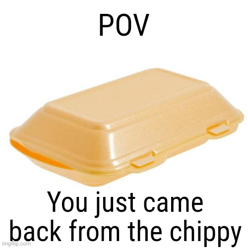 The packet stinks of ketchup and vinegar | POV; You just came back from the chippy | made w/ Imgflip meme maker