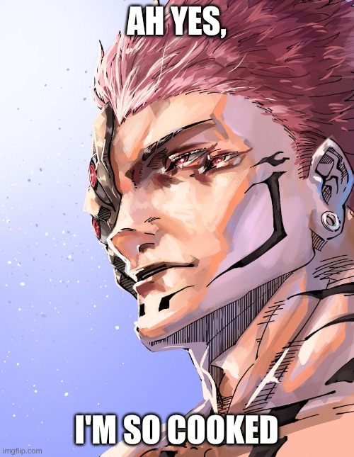 Sukuna | AH YES, I'M SO COOKED | image tagged in sukuna | made w/ Imgflip meme maker