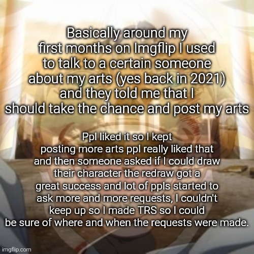 And that's approximately how The_Redraw_Stream was made | Basically around my first months on Imgflip I used to talk to a certain someone about my arts (yes back in 2021) and they told me that I should take the chance and post my arts; Ppl liked it so I kept posting more arts ppl really liked that and then someone asked if I could draw their character the redraw got a great success and lot of ppls started to ask more and more requests, I couldn't keep up so I made TRS so I could be sure of where and when the requests were made. | image tagged in mf on drugs fr v2 | made w/ Imgflip meme maker