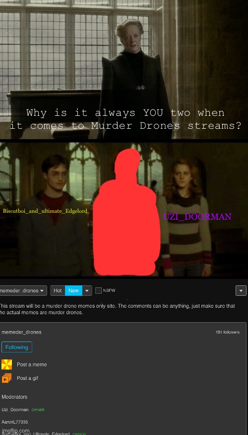 It's ALWAYS you. | Why is it always YOU two when it comes to Murder Drones streams? Biscutboi_and_ultimate_Edgelord; UZI_DOORMAN | image tagged in why is it when something happens blank,murder drones | made w/ Imgflip meme maker