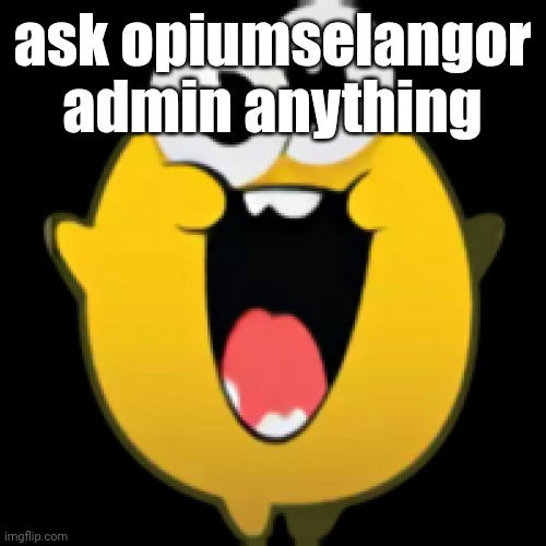 ask opiumselangor admin anything | made w/ Imgflip meme maker