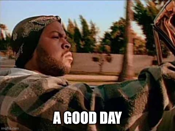 Today Was A Good Day Meme | A GOOD DAY | image tagged in memes,today was a good day | made w/ Imgflip meme maker