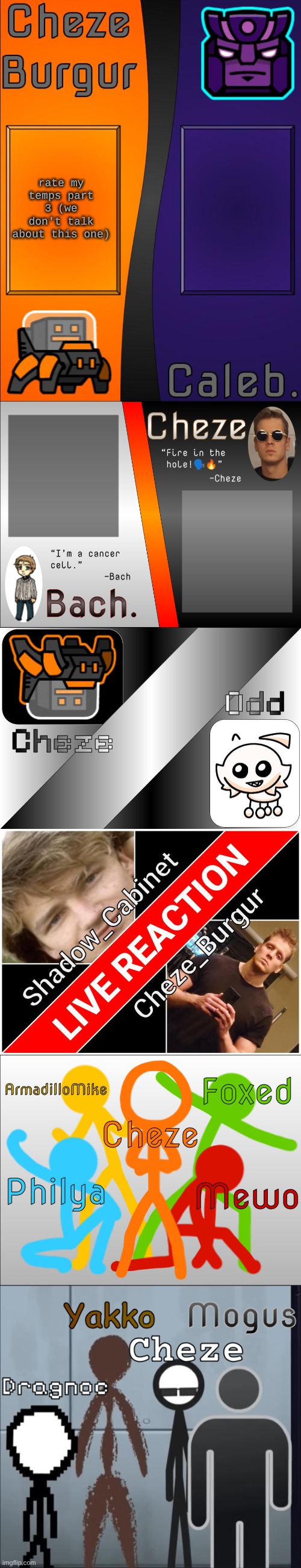 part 3: shared temps that I made | rate my temps part 3 (we don't talk about this one) | image tagged in cheze-caleb shared temp,bach and cheze shared temp,cheze odd shared temp,shadow and cheze shared temp,ava shared temp | made w/ Imgflip meme maker