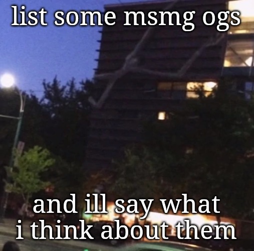 GET THE FUCK DOWN FROM THERE | list some msmg ogs; and ill say what i think about them | image tagged in get the fuck down from there | made w/ Imgflip meme maker