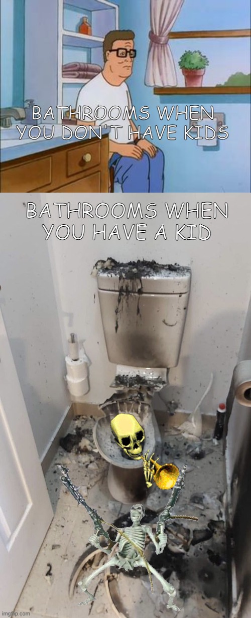from other people's experiences | BATHROOMS WHEN YOU DON'T HAVE KIDS; BATHROOMS WHEN YOU HAVE A KID | image tagged in king of the hill bathroom toilet,toilets,skeleton,creepy | made w/ Imgflip meme maker