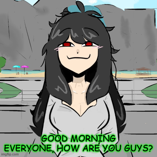 smug ass bih | GOOD MORNING EVERYONE, HOW ARE YOU GUYS? | made w/ Imgflip meme maker