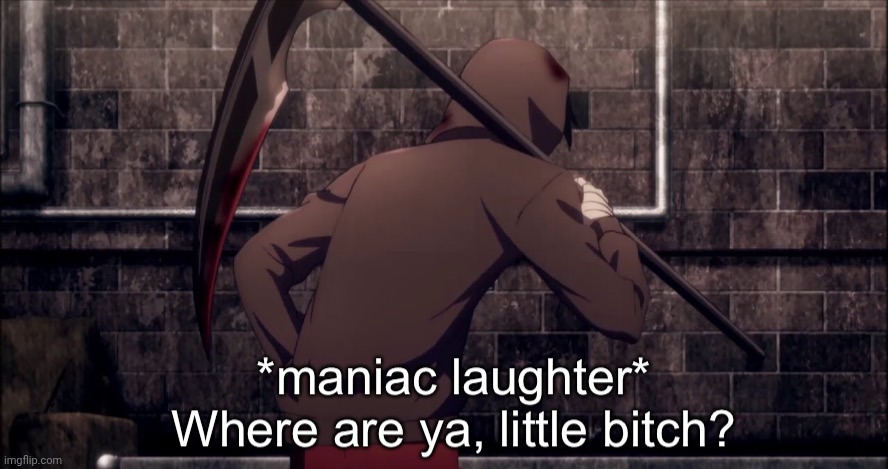 *maniac laughter* where are, ya little bitch? | image tagged in maniac laughter where are ya little bitch | made w/ Imgflip meme maker