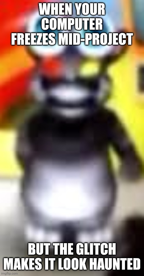 1999 tom is funny and scary | WHEN YOUR COMPUTER FREEZES MID-PROJECT; BUT THE GLITCH MAKES IT LOOK HAUNTED | image tagged in 1999 tom is funny and scary | made w/ Imgflip meme maker